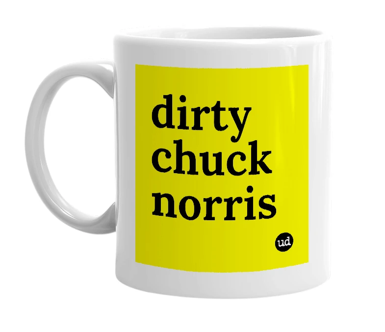 White mug with 'dirty chuck norris' in bold black letters