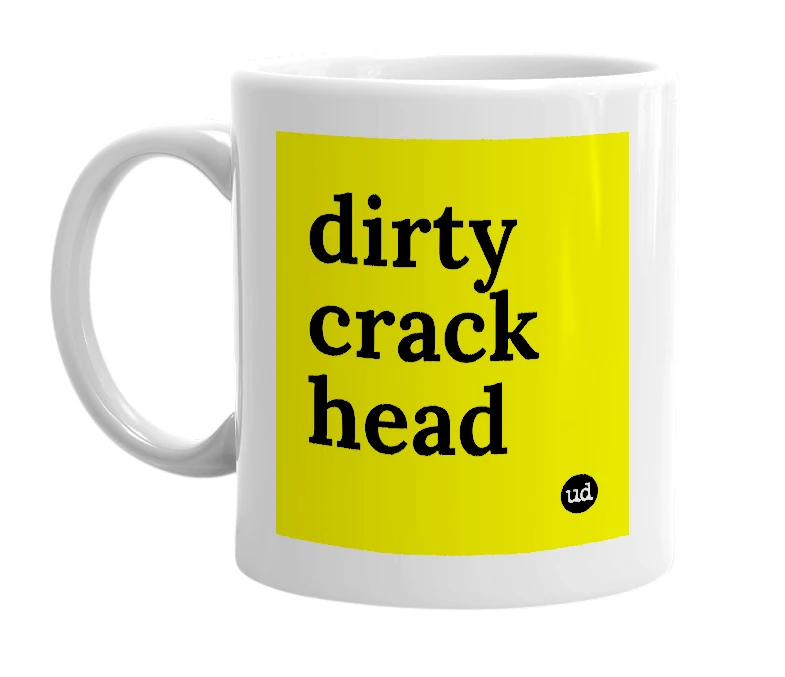 White mug with 'dirty crack head' in bold black letters