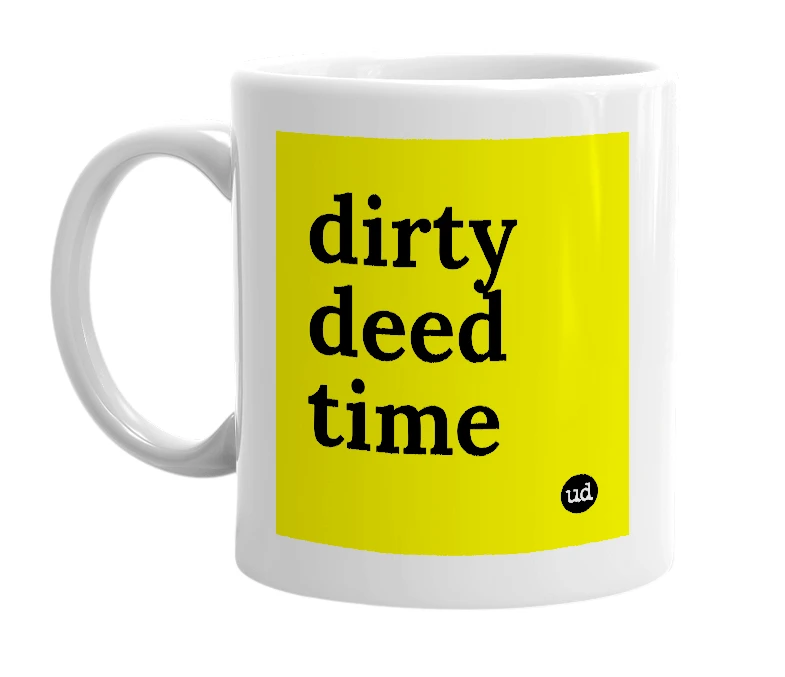 White mug with 'dirty deed time' in bold black letters