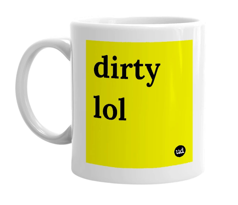 White mug with 'dirty lol' in bold black letters