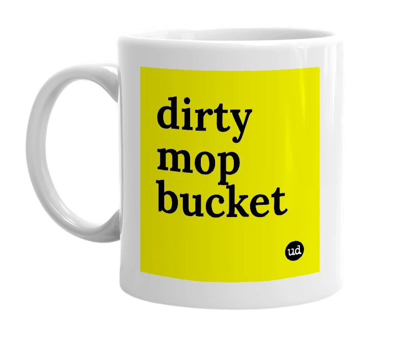 White mug with 'dirty mop bucket' in bold black letters