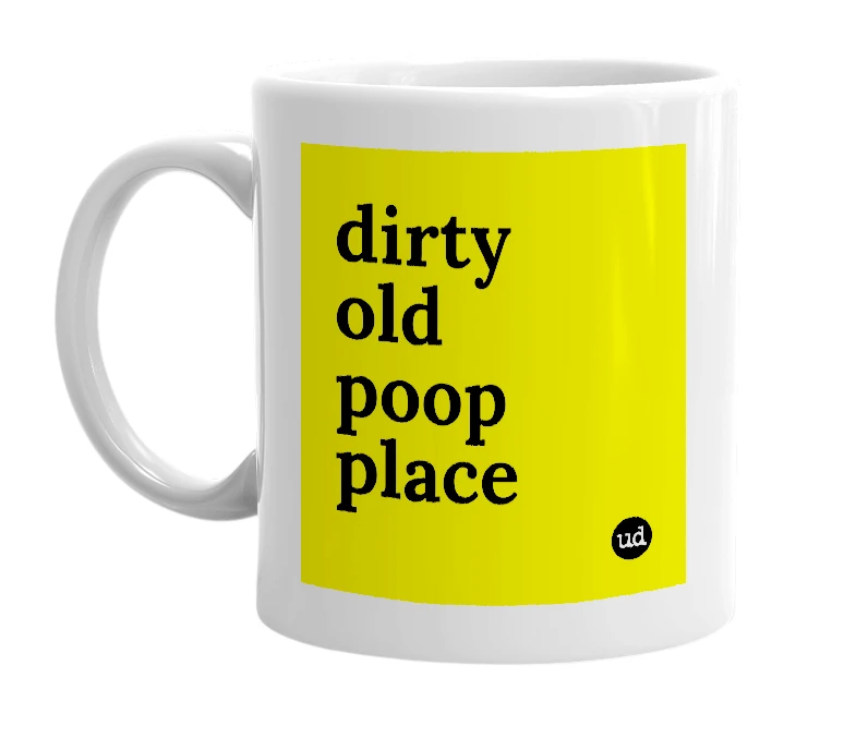 White mug with 'dirty old poop place' in bold black letters