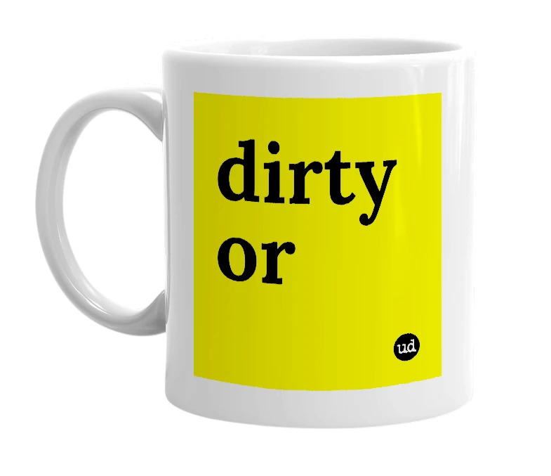 White mug with 'dirty or' in bold black letters