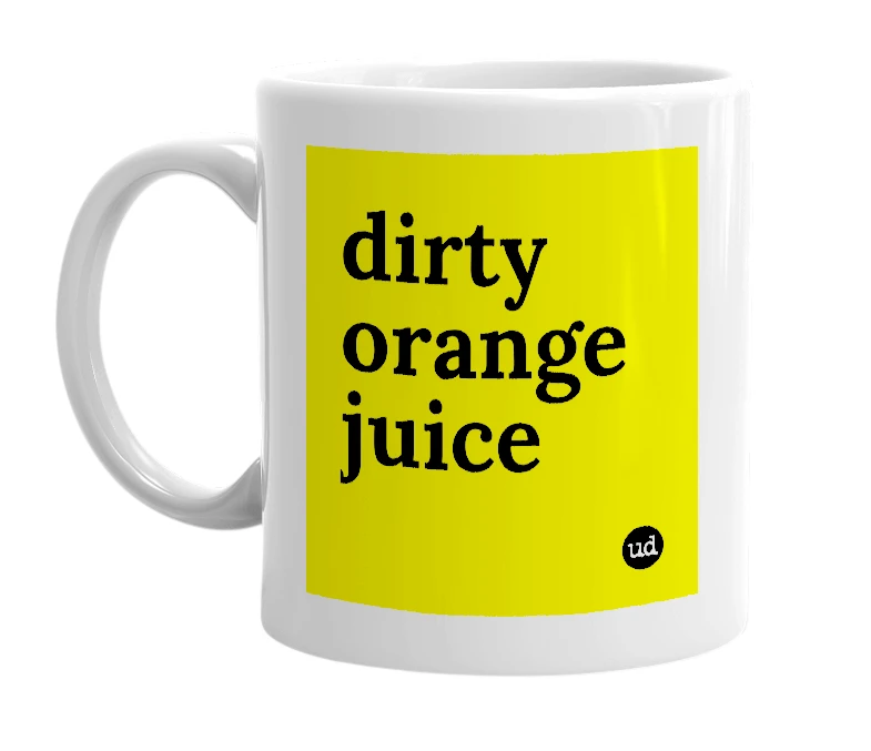 White mug with 'dirty orange juice' in bold black letters