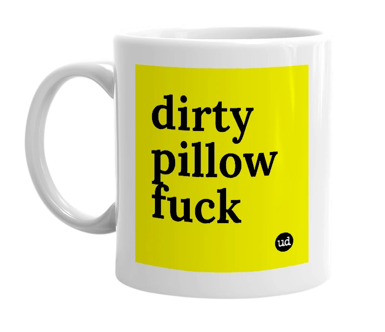 White mug with 'dirty pillow fuck' in bold black letters