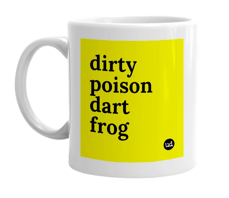 White mug with 'dirty poison dart frog' in bold black letters