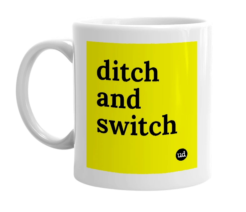 White mug with 'ditch and switch' in bold black letters