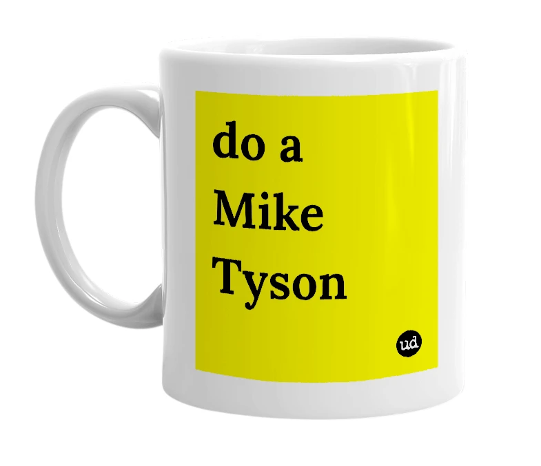 White mug with 'do a Mike Tyson' in bold black letters