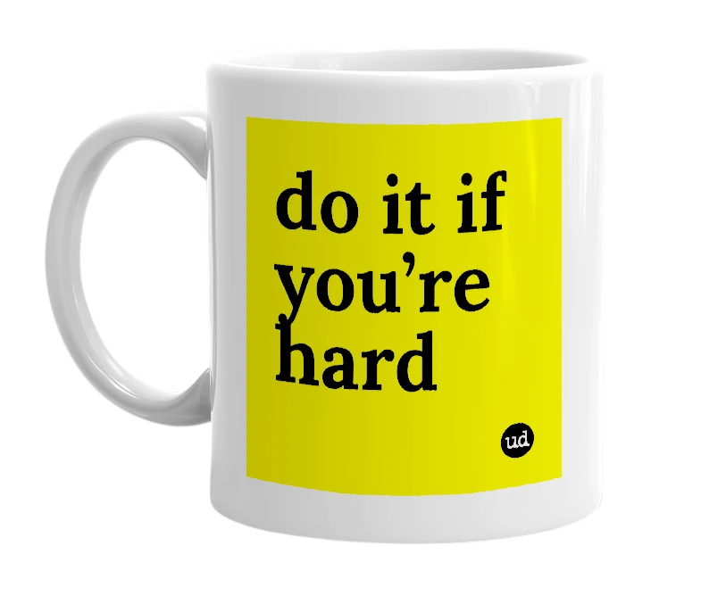 White mug with 'do it if you’re hard' in bold black letters