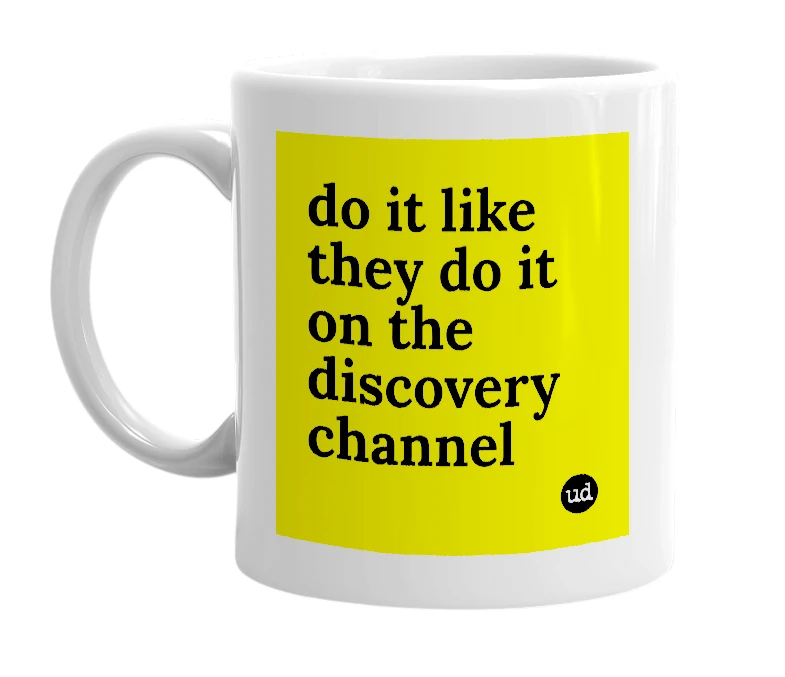 White mug with 'do it like they do it on the discovery channel' in bold black letters