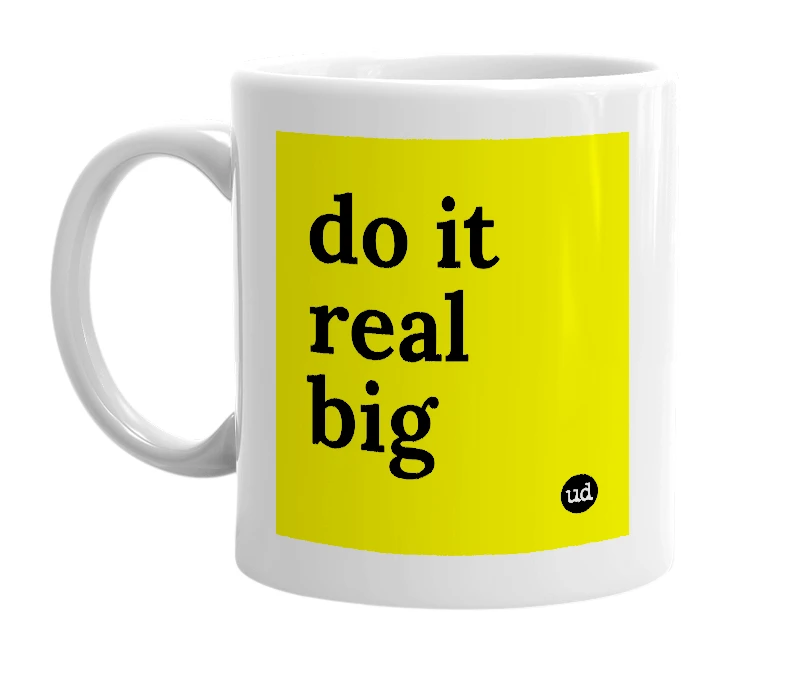 White mug with 'do it real big' in bold black letters