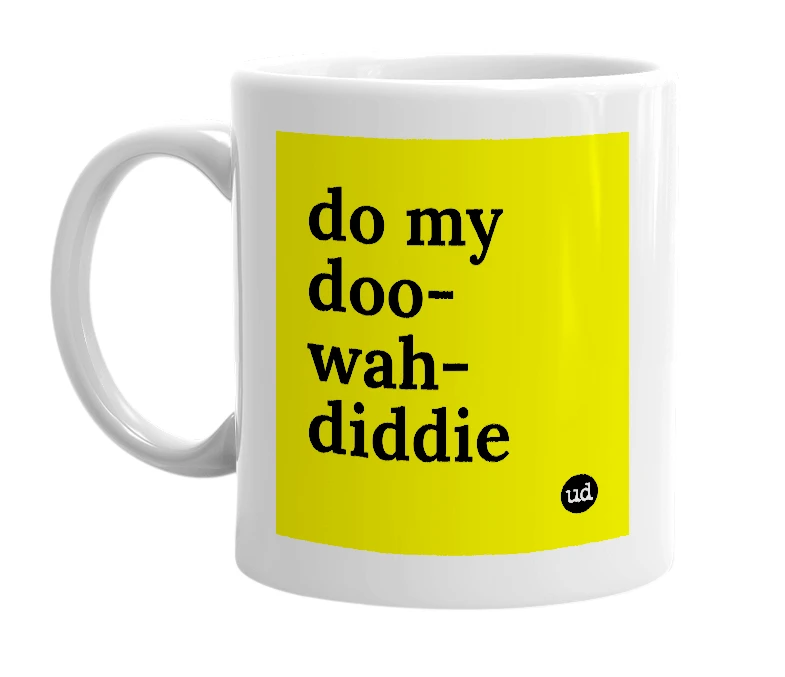 White mug with 'do my doo-wah-diddie' in bold black letters