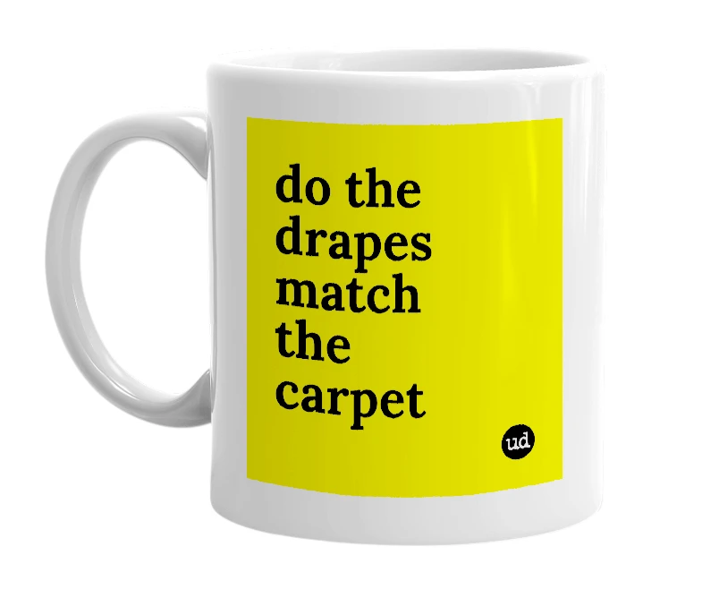 White mug with 'do the drapes match the carpet' in bold black letters