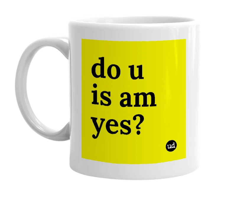 White mug with 'do u is am yes?' in bold black letters