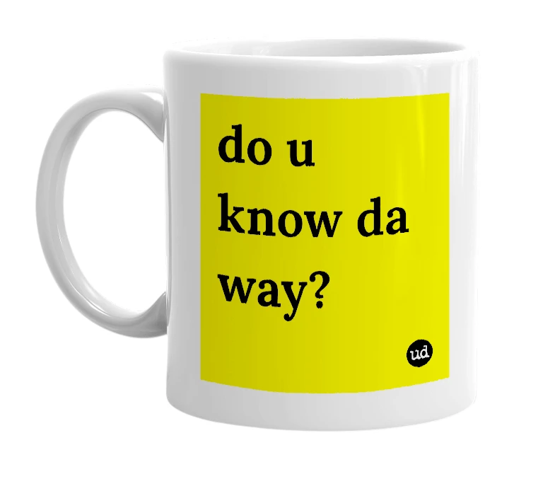 White mug with 'do u know da way?' in bold black letters