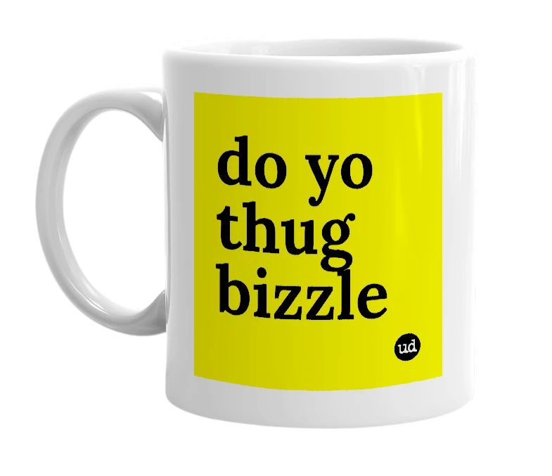 White mug with 'do yo thug bizzle' in bold black letters