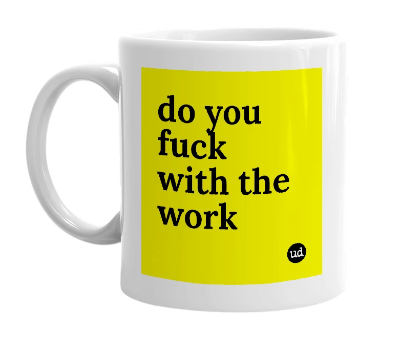 White mug with 'do you fuck with the work' in bold black letters