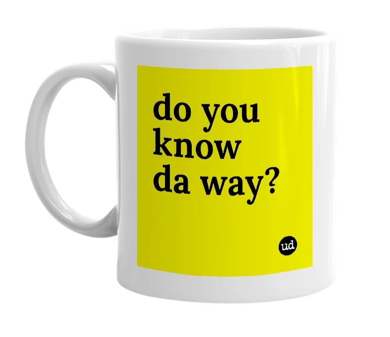 White mug with 'do you know da way?' in bold black letters