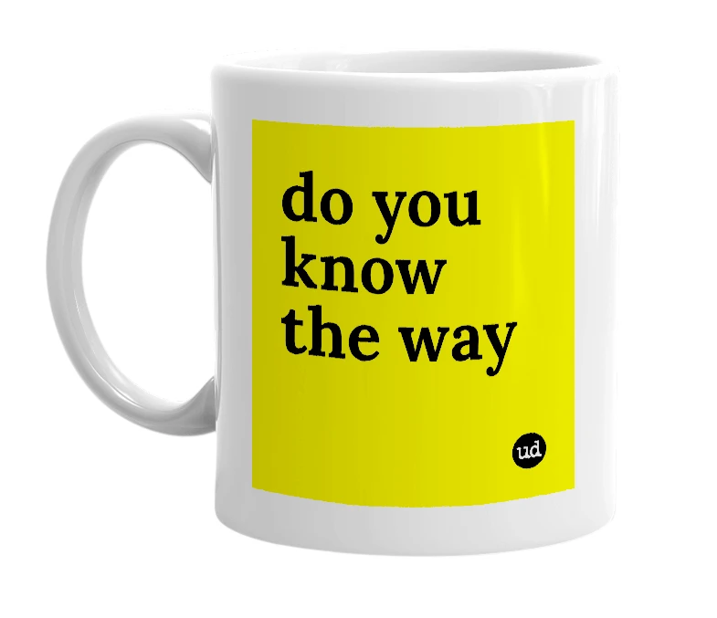 White mug with 'do you know the way' in bold black letters