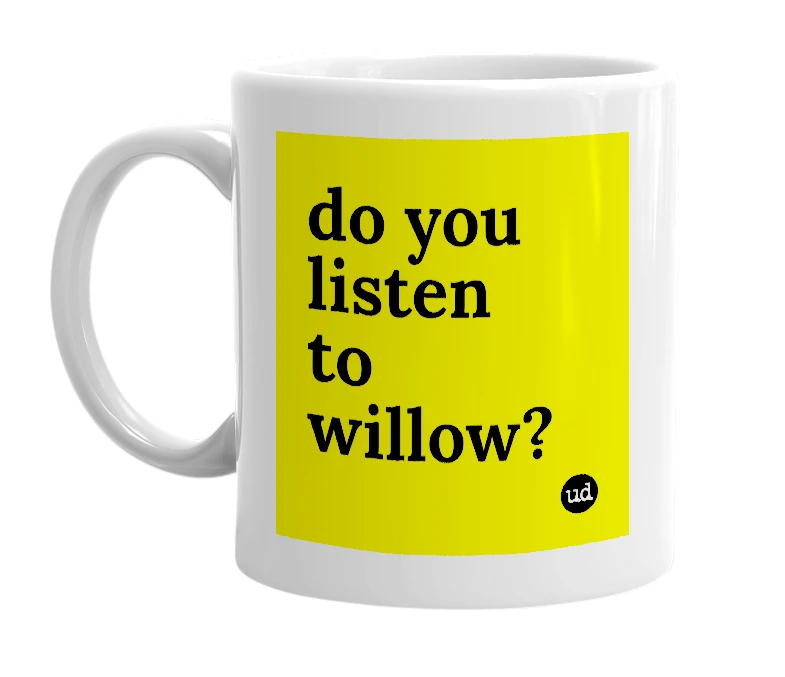 White mug with 'do you listen to willow?' in bold black letters