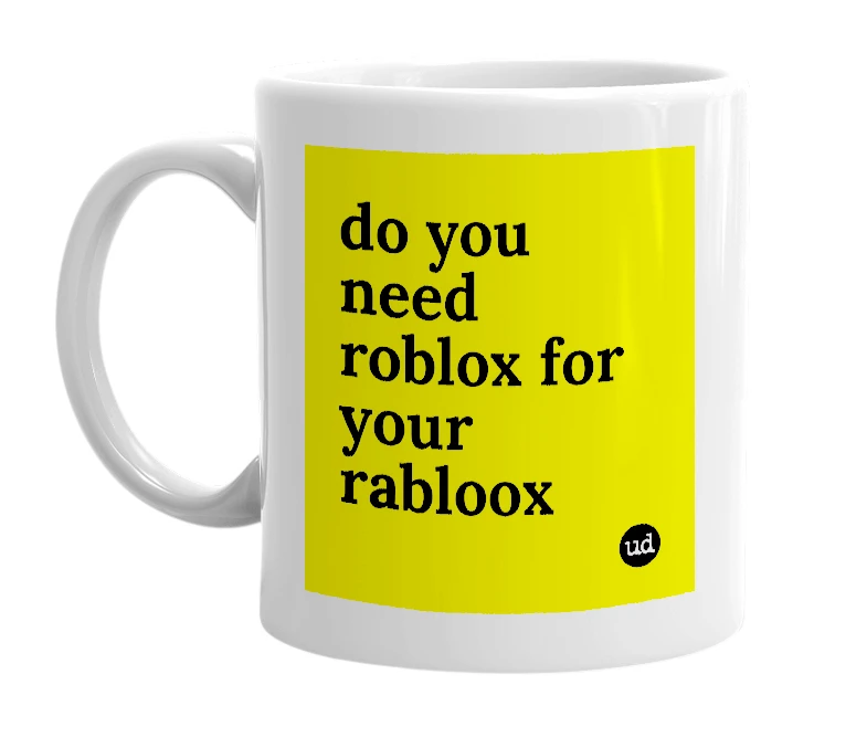 White mug with 'do you need roblox for your rabloox' in bold black letters