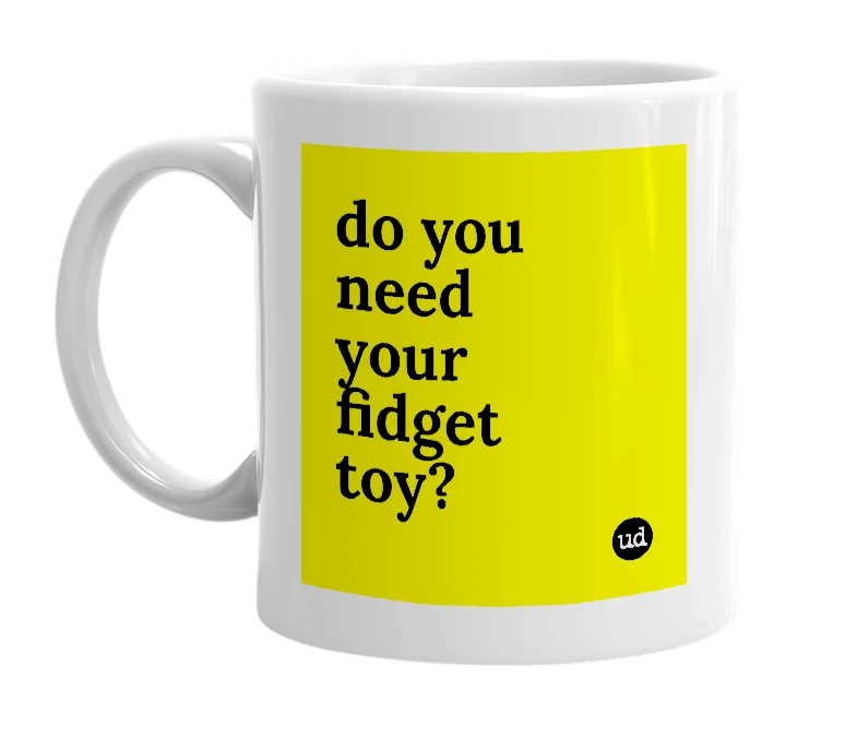 White mug with 'do you need your fidget toy?' in bold black letters