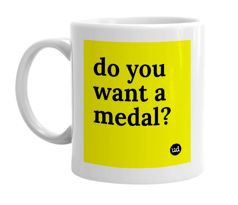 White mug with 'do you want a medal?' in bold black letters