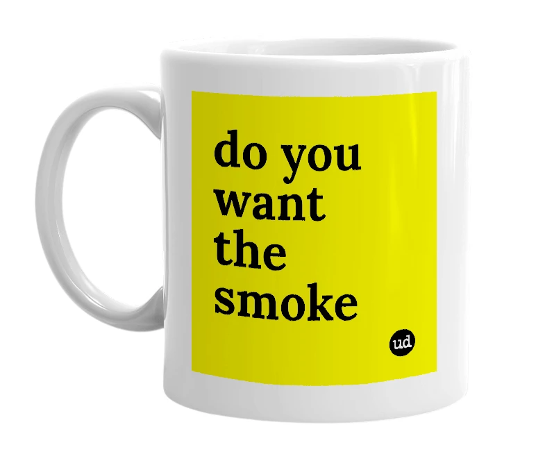 White mug with 'do you want the smoke' in bold black letters