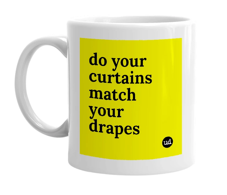 White mug with 'do your curtains match your drapes' in bold black letters