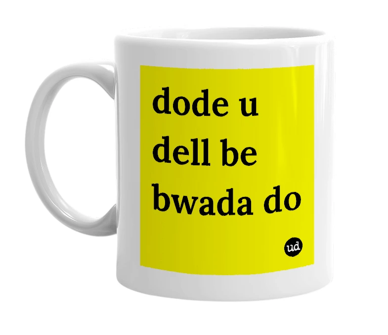 White mug with 'dode u dell be bwada do' in bold black letters