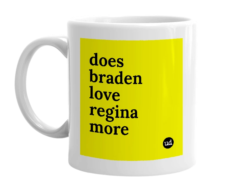 White mug with 'does braden love regina more' in bold black letters