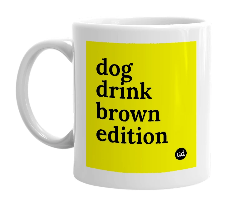 White mug with 'dog drink brown edition' in bold black letters