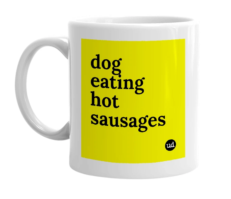 White mug with 'dog eating hot sausages' in bold black letters