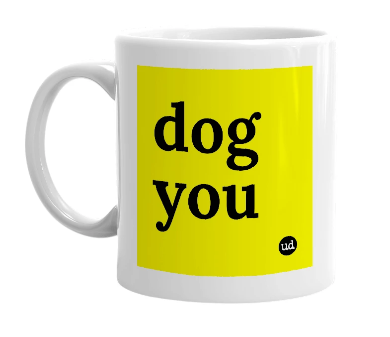 White mug with 'dog you' in bold black letters