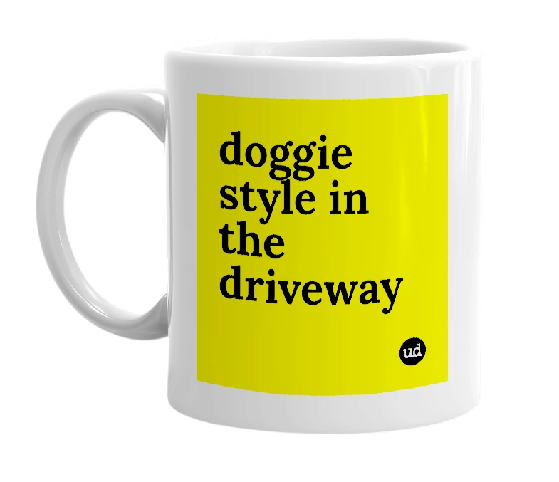 White mug with 'doggie style in the driveway' in bold black letters
