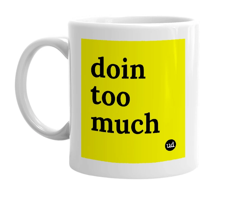 White mug with 'doin too much' in bold black letters