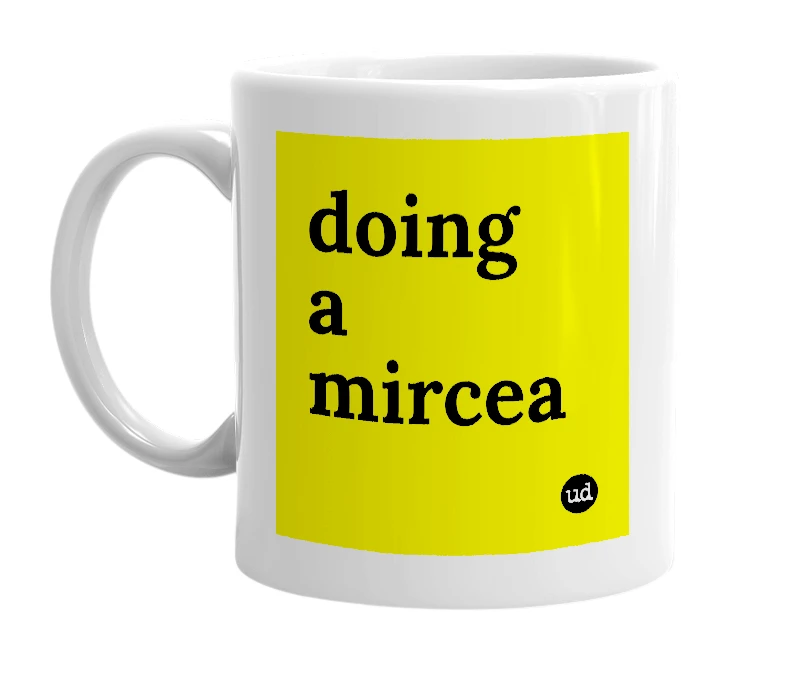 White mug with 'doing a mircea' in bold black letters