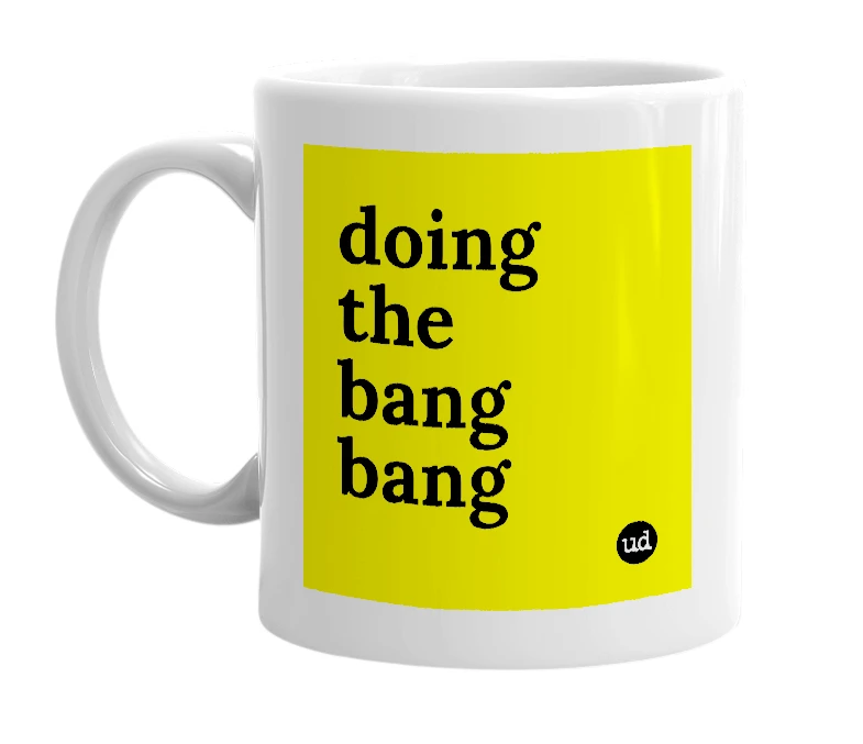 White mug with 'doing the bang bang' in bold black letters