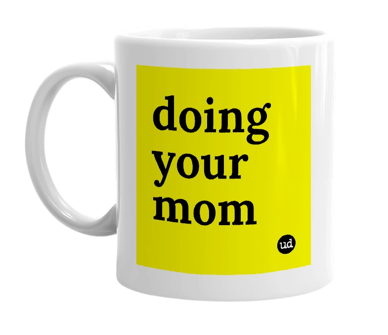 White mug with 'doing your mom' in bold black letters