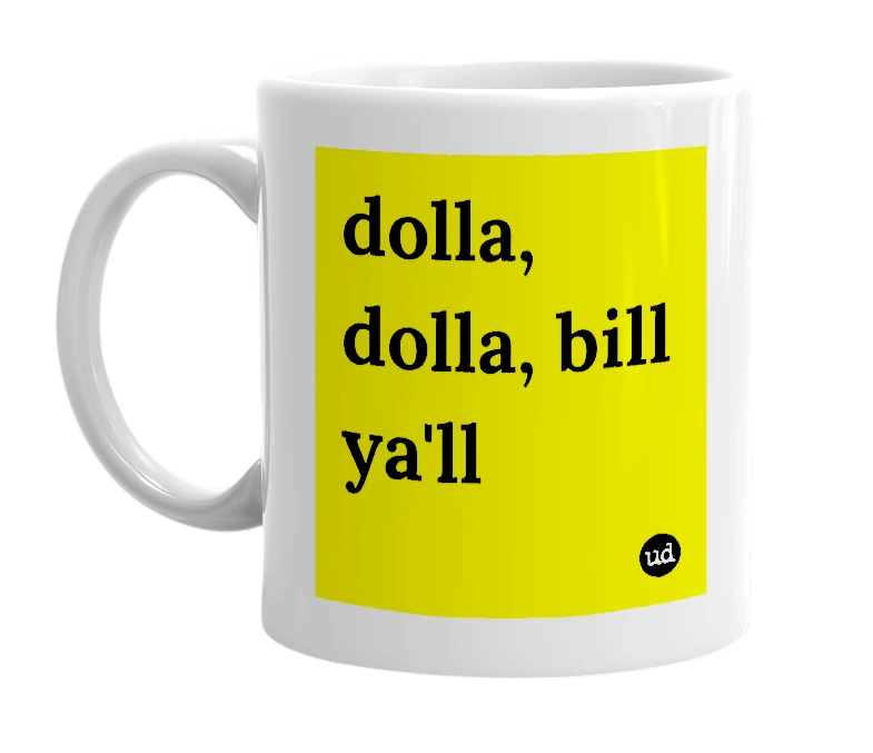 White mug with 'dolla, dolla, bill ya'll' in bold black letters