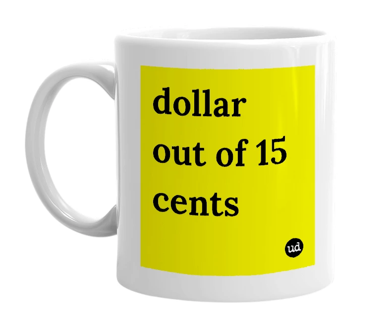 White mug with 'dollar out of 15 cents' in bold black letters