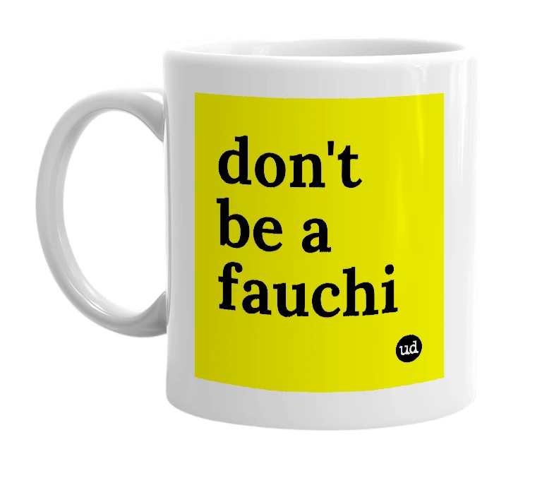White mug with 'don't be a fauchi' in bold black letters