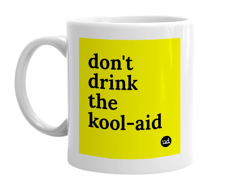 White mug with 'don't drink the kool-aid' in bold black letters