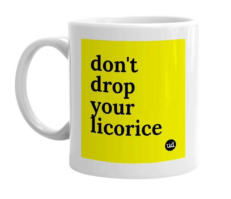 White mug with 'don't drop your licorice' in bold black letters