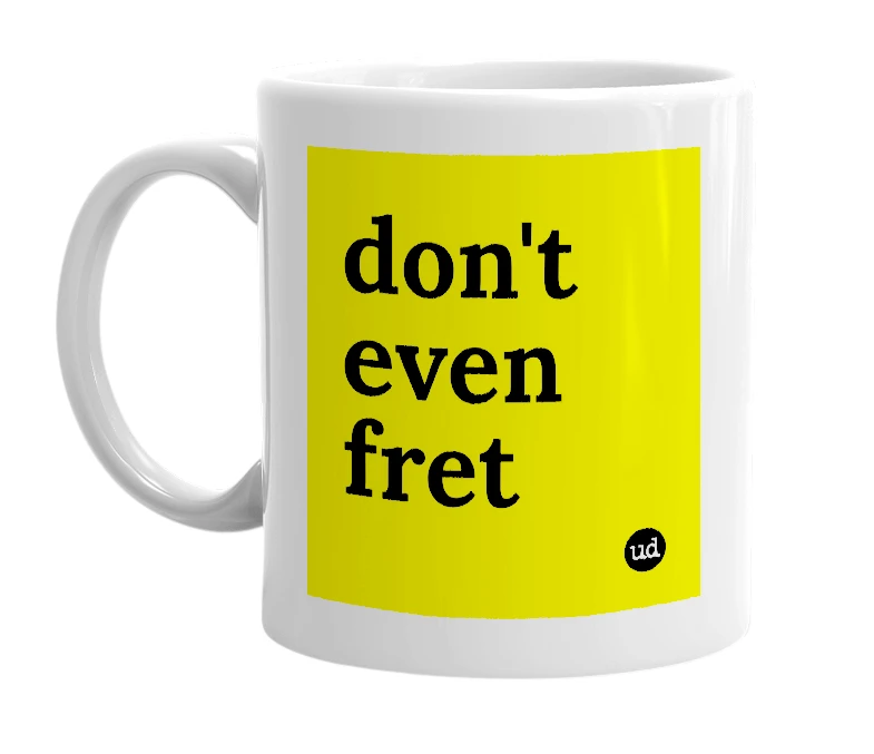 White mug with 'don't even fret' in bold black letters