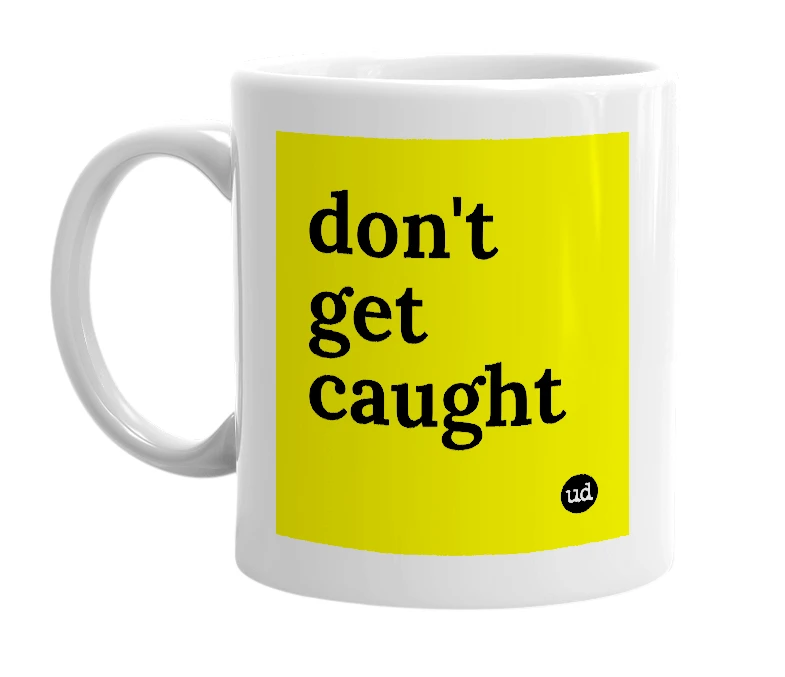 White mug with 'don't get caught' in bold black letters
