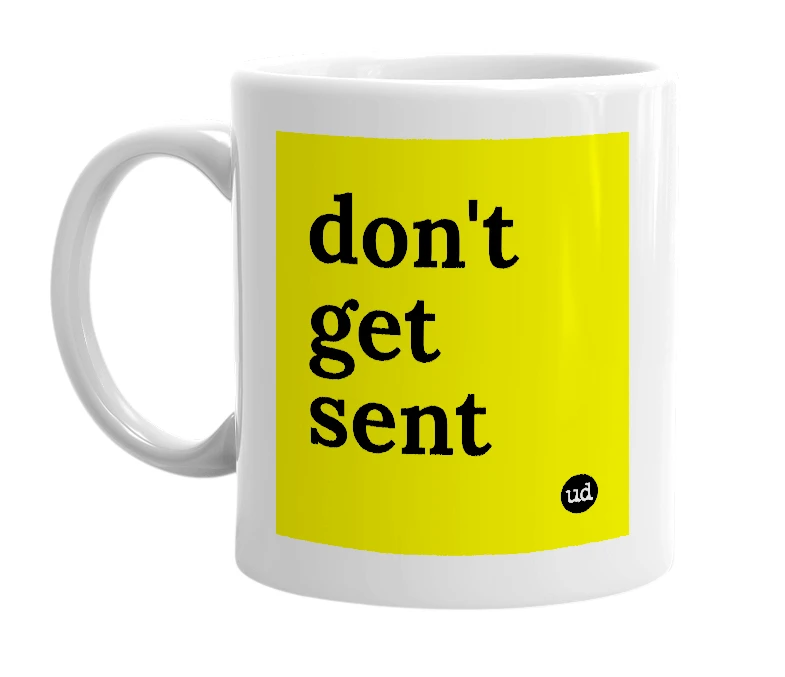 White mug with 'don't get sent' in bold black letters