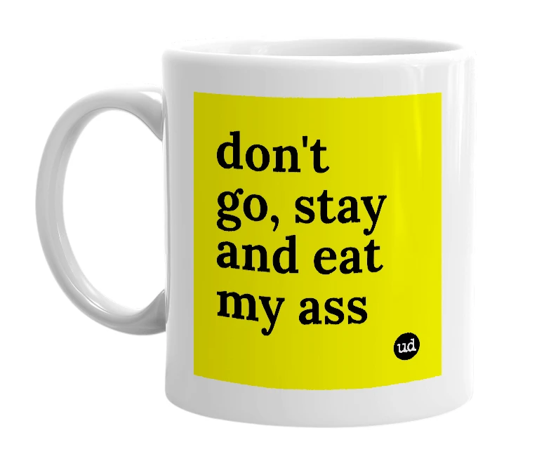 White mug with 'don't go, stay and eat my ass' in bold black letters