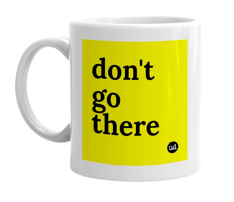 White mug with 'don't go there' in bold black letters