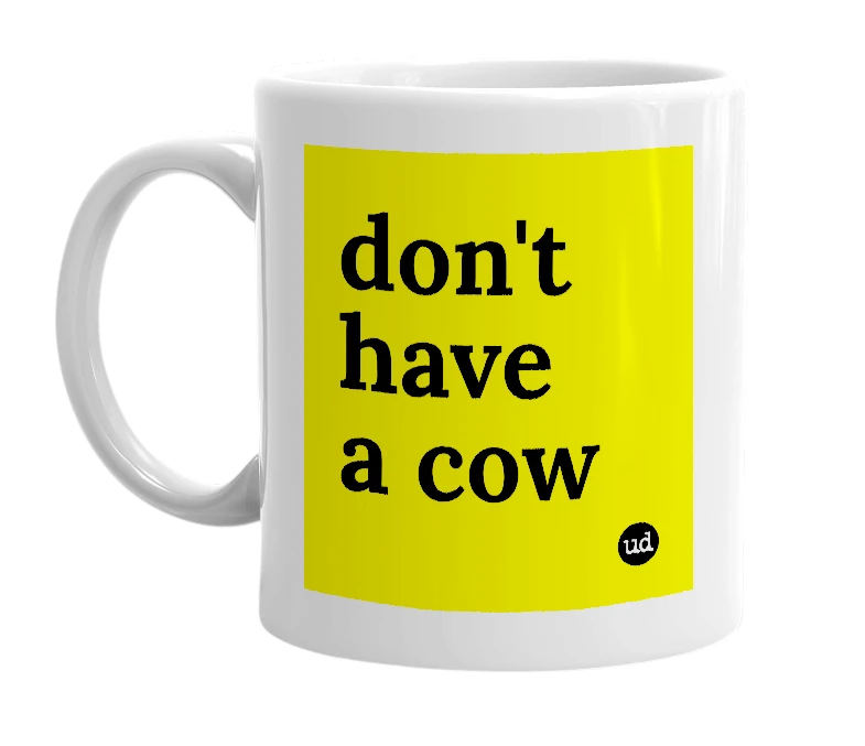 White mug with 'don't have a cow' in bold black letters